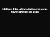Read Intelligent Cities and Globalisation of Innovation Networks (Regions and Cities) Ebook
