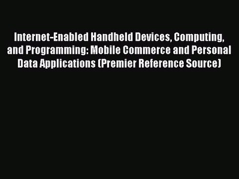 Read Internet-Enabled Handheld Devices Computing and Programming: Mobile Commerce and Personal