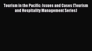Read Tourism in the Pacific: Issues and Cases (Tourism and Hospitality Management Series) Ebook