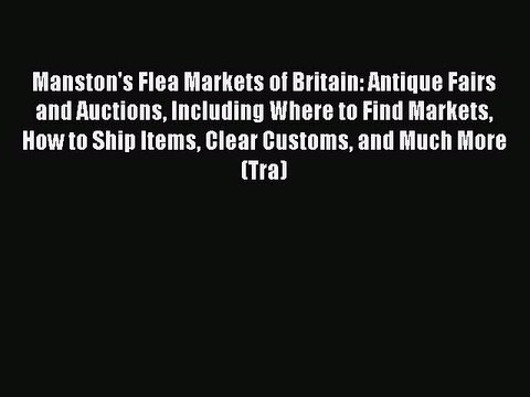 Read Manston's Flea Markets of Britain: Antique Fairs and Auctions Including Where to Find