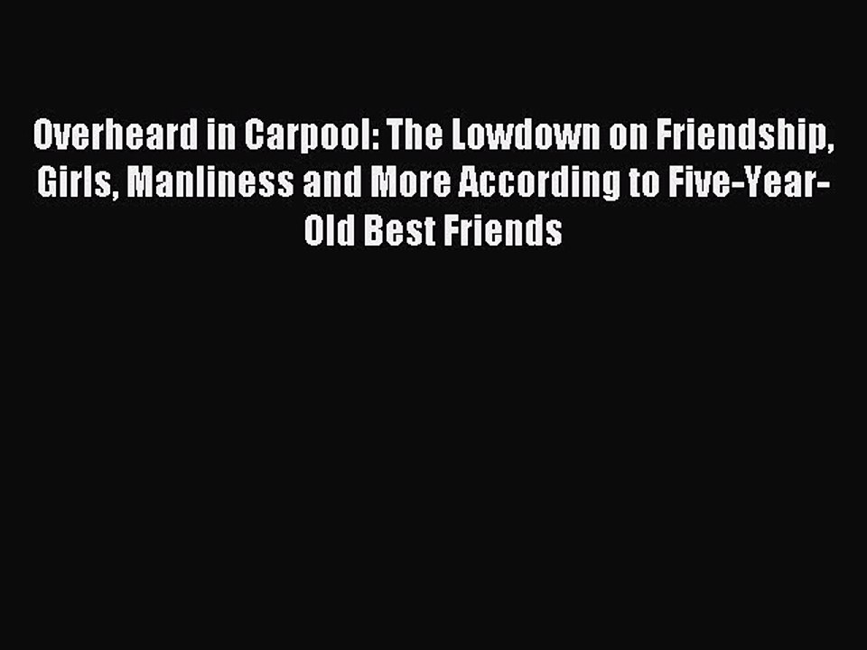 [Read PDF] Overheard in Carpool: The Lowdown on Friendship Girls Manliness and More According