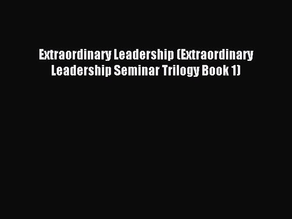 [Download] Extraordinary Leadership (Extraordinary Leadership Seminar Trilogy Book 1)  Read