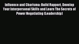 Read Influence and Charisma: Build Rapport Develop Your Interpersonal Skills and Learn The