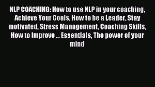 Read NLP COACHING: How to use NLP in your coaching Achieve Your Goals How to be a Leader Stay