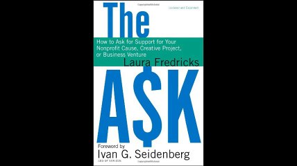 The Ask How to Ask for Support for Your Nonprofit Cause Creative Project or Business Venture