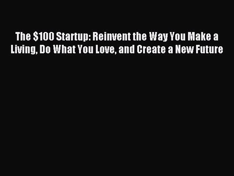 [Download] The $100 Startup: Reinvent the Way You Make a Living Do What You Love and Create