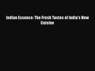 [PDF] Indian Essence: The Fresh Tastes of India's New Cuisine Free Books