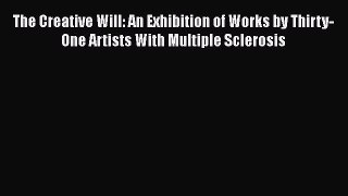 [PDF] The Creative Will: An Exhibition of Works by Thirty-One Artists With Multiple Sclerosis