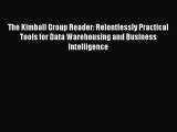 Read The Kimball Group Reader: Relentlessly Practical Tools for Data Warehousing and Business