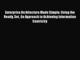 Read Enterprise Architecture Made Simple: Using the Ready Set Go Approach to Achieving Information