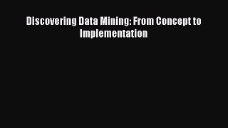 Download Discovering Data Mining: From Concept to Implementation PDF Free