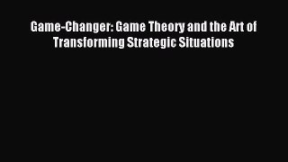 Read Game-Changer: Game Theory and the Art of Transforming Strategic Situations Ebook Free