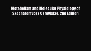 Read Metabolism and Molecular Physiology of Saccharomyces Cerevisiae 2nd Edition Ebook Free