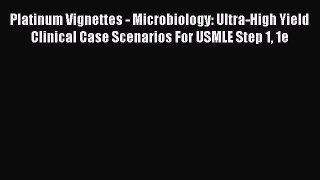 Read Platinum Vignettes - Microbiology: Ultra-High Yield Clinical Case Scenarios For USMLE