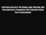 [PDF] Cold Sores Secrets: The Simple Safe Effective And Fast Cold Sores Treatments That They