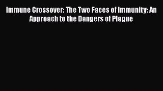 Read Immune Crossover: The Two Faces of Immunity: An Approach to the Dangers of Plague Ebook