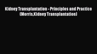 Download Kidney Transplantation - Principles and Practice (MorrisKidney Transplantation) Ebook