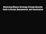 Read Mastering Alliance Strategy: A Comprehensive Guide to Design Management and Organization