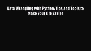 Read Data Wrangling with Python: Tips and Tools to Make Your Life Easier Ebook Free