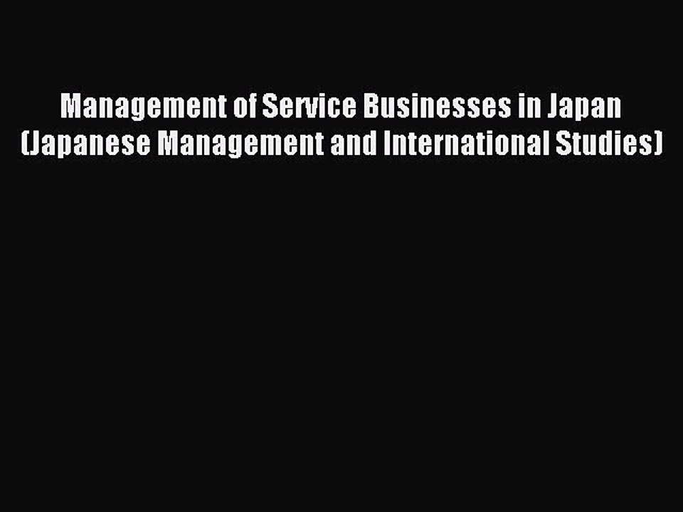 Read Management of Service Businesses in Japan (Japanese Management and International Studies)