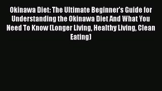 Read Okinawa Diet: The Ultimate Beginner's Guide for Understanding the Okinawa Diet And What