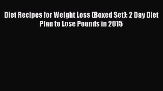 Read Diet Recipes for Weight Loss (Boxed Set): 2 Day Diet Plan to Lose Pounds in 2015 Ebook