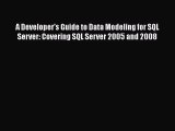 Read A Developer's Guide to Data Modeling for SQL Server: Covering SQL Server 2005 and 2008
