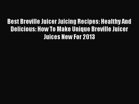 Read Best Breville Juicer Juicing Recipes: Healthy And Delicious: How To Make Unique Breville