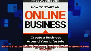 READ book  How to Start an Online Business Create a Business Around Your Lifestyle Full EBook