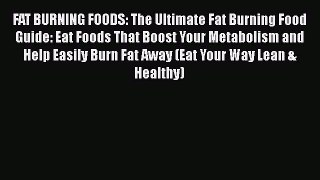 Read FAT BURNING FOODS: The Ultimate Fat Burning Food Guide: Eat Foods That Boost Your Metabolism
