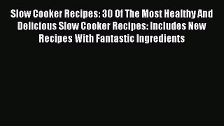 Read Slow Cooker Recipes: 30 Of The Most Healthy And Delicious Slow Cooker Recipes: Includes