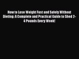 Read How to Lose Weight Fast and Safely Without Dieting: A Complete and Practical Guide to