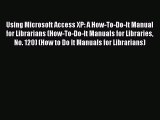 Download Using Microsoft Access XP: A How-To-Do-It Manual for Librarians (How-To-Do-It Manuals