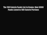 Read The 100 Calorie Foods List in Grams: Over 6000 Foods Listed in 100 Calorie Portions Ebook