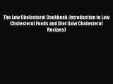 Read The Low Cholesterol Cookbook: Introduction to Low Cholesterol Foods and Diet (Low Cholesterol