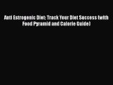 Read Anti Estrogenic Diet: Track Your Diet Success (with Food Pyramid and Calorie Guide) Ebook