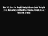 Read The 5:2 Diet For Rapid Weight Loss: Lose Weight Fast Using Intermittent Fasting And Look