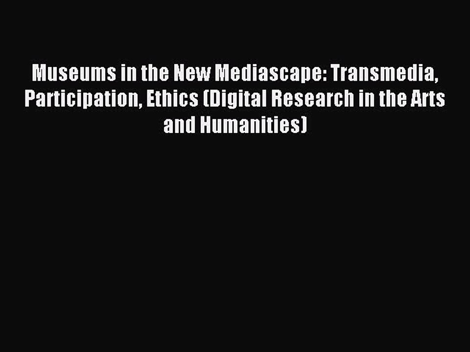 Read Museums in the New Mediascape: Transmedia Participation Ethics (Digital Research in the