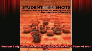 Free PDF Downlaod  Student Body Shots A Sarcastic Look at the Best 46 Years of Your Life READ ONLINE