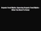 Read Organic Food Myths: Exposing Organic Food Myths - What You Need To Know Ebook Free