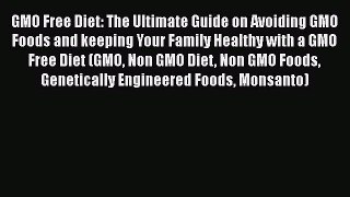Read GMO Free Diet: The Ultimate Guide on Avoiding GMO Foods and keeping Your Family Healthy