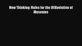 Read New Thinking: Rules for the (R)Evolution of Museums Ebook Free
