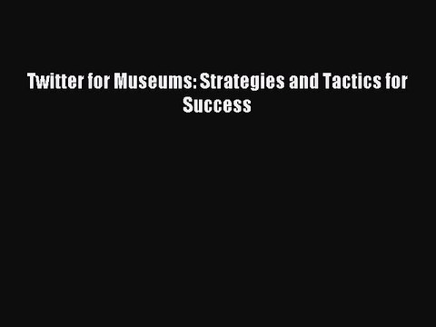 Download Twitter for Museums: Strategies and Tactics for Success Ebook Free