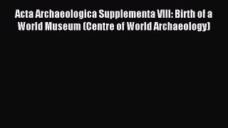 Read Acta Archaeologica Supplementa VIII: Birth of a World Museum (Centre of World Archaeology)