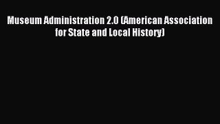Read Museum Administration 2.0 (American Association for State and Local History) Ebook Free