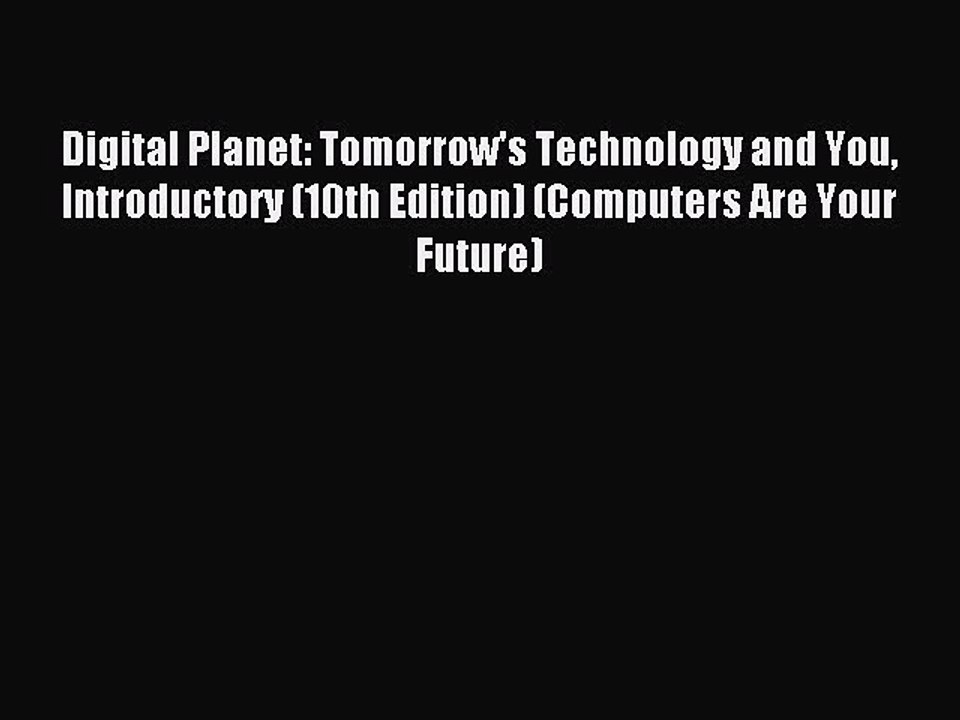 Read Digital Planet: Tomorrow's Technology and You Introductory (10th Edition) (Computers Are