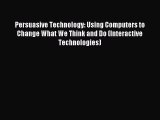 Read Persuasive Technology: Using Computers to Change What We Think and Do (Interactive Technologies)