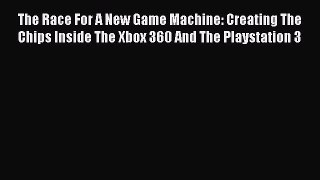 Read The Race For A New Game Machine: Creating The Chips Inside The Xbox 360 And The Playstation