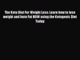 Read The Keto Diet For Weight Loss: Learn how to lose weight and burn Fat NOW using the Ketogenic
