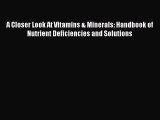 Download A Closer Look At Vitamins & Minerals: Handbook of Nutrient Deficiencies and Solutions
